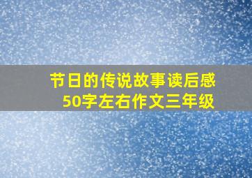 节日的传说故事读后感50字左右作文三年级