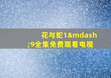 花与蛇1—9全集免费观看电视