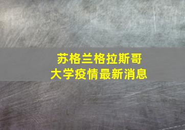 苏格兰格拉斯哥大学疫情最新消息