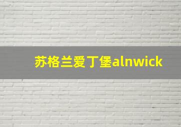 苏格兰爱丁堡alnwick