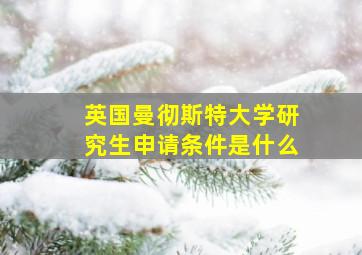 英国曼彻斯特大学研究生申请条件是什么