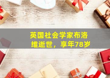 英国社会学家布洛维逝世，享年78岁