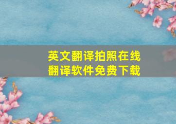 英文翻译拍照在线翻译软件免费下载