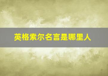 英格索尔名言是哪里人