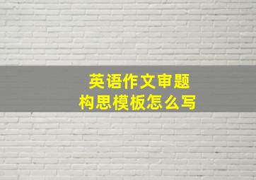 英语作文审题构思模板怎么写