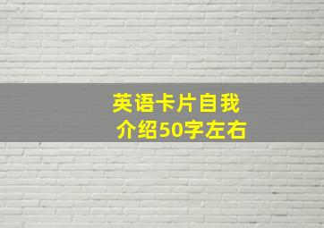 英语卡片自我介绍50字左右