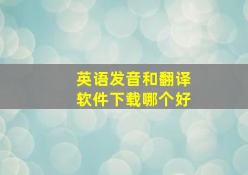 英语发音和翻译软件下载哪个好