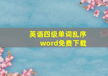 英语四级单词乱序word免费下载