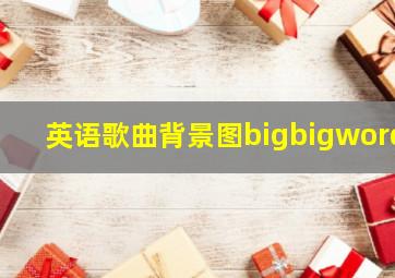 英语歌曲背景图bigbigword