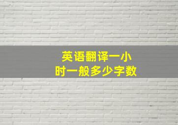 英语翻译一小时一般多少字数