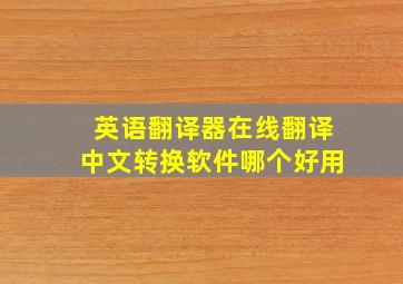 英语翻译器在线翻译中文转换软件哪个好用