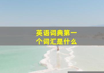 英语词典第一个词汇是什么