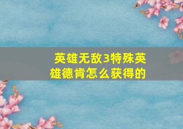 英雄无敌3特殊英雄德肯怎么获得的