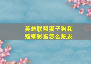 英雄联盟狮子狗和螳螂彩蛋怎么触发