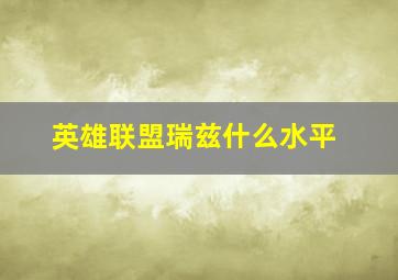 英雄联盟瑞兹什么水平