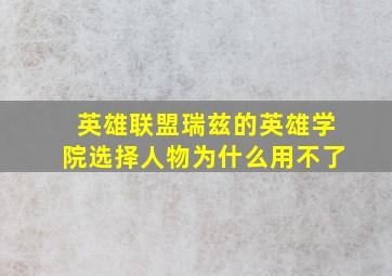 英雄联盟瑞兹的英雄学院选择人物为什么用不了