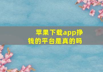 苹果下载app挣钱的平台是真的吗