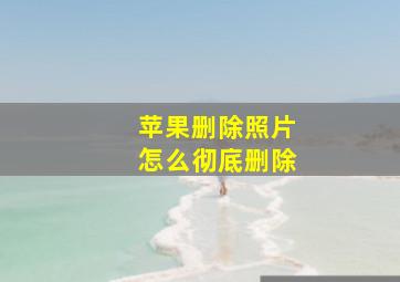 苹果删除照片怎么彻底删除