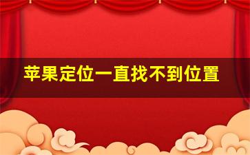 苹果定位一直找不到位置