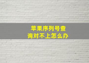 苹果序列号查询对不上怎么办