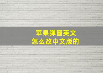 苹果弹窗英文怎么改中文版的