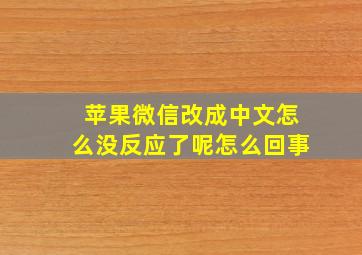 苹果微信改成中文怎么没反应了呢怎么回事