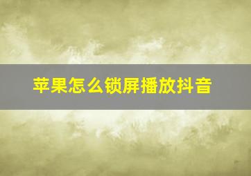 苹果怎么锁屏播放抖音