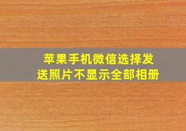 苹果手机微信选择发送照片不显示全部相册