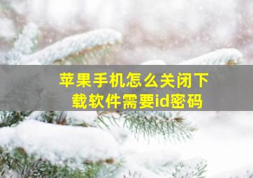 苹果手机怎么关闭下载软件需要id密码