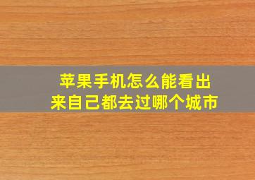 苹果手机怎么能看出来自己都去过哪个城市