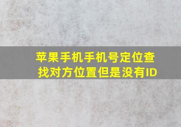 苹果手机手机号定位查找对方位置但是没有ID