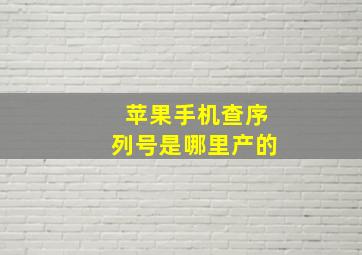 苹果手机查序列号是哪里产的