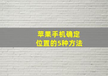 苹果手机确定位置的5种方法