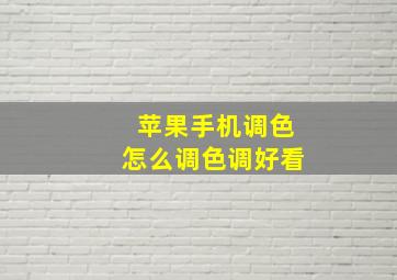 苹果手机调色怎么调色调好看