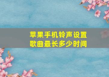 苹果手机铃声设置歌曲最长多少时间