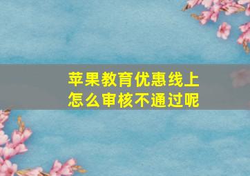 苹果教育优惠线上怎么审核不通过呢