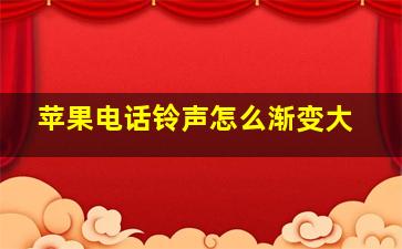 苹果电话铃声怎么渐变大