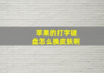 苹果的打字键盘怎么换皮肤啊