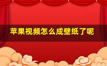 苹果视频怎么成壁纸了呢