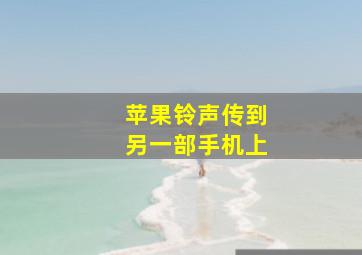 苹果铃声传到另一部手机上