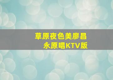 草原夜色美廖昌永原唱KTV版