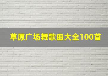 草原广场舞歌曲大全100首