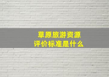 草原旅游资源评价标准是什么