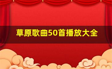 草原歌曲50首播放大全