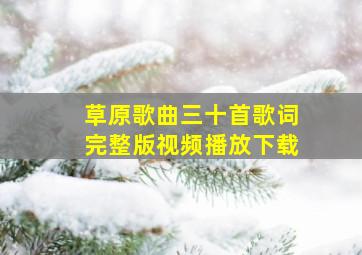 草原歌曲三十首歌词完整版视频播放下载