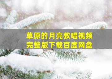 草原的月亮教唱视频完整版下载百度网盘