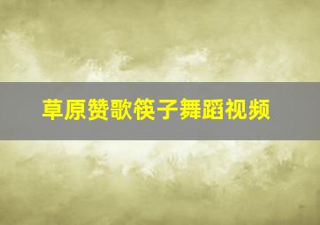 草原赞歌筷子舞蹈视频