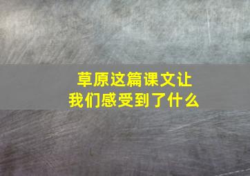 草原这篇课文让我们感受到了什么