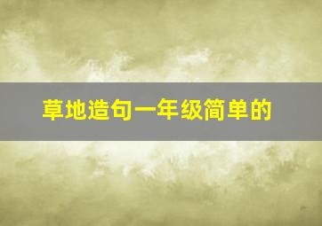 草地造句一年级简单的