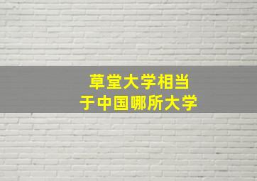 草堂大学相当于中国哪所大学